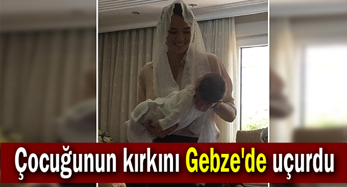 Çocuğunun kırkını Gebze'de uçurdu