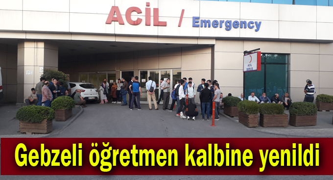 Gebzeli öğretmen kalbine yenildi