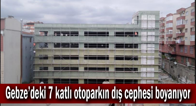 Gebze’deki 7 katlı otoparkın  dış cephesi boyanıyor