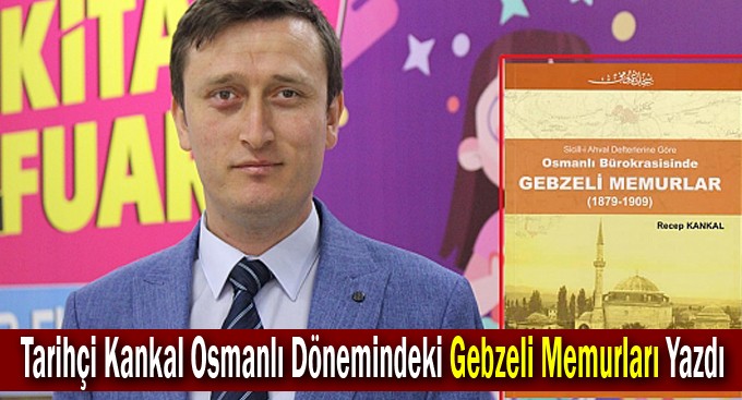 Tarihçi Kankal Osmanlı Dönemindeki Gebzeli Memurları Yazdı