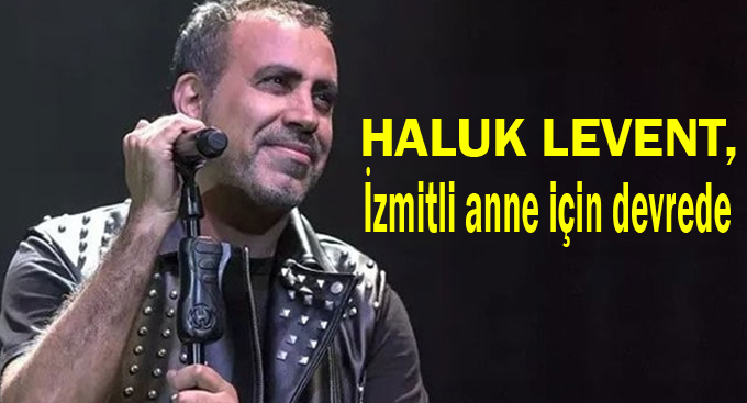 Haluk Levent, İzmitli anne için devrede