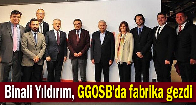 Binali Yıldırım, GGOSB'da fabrika gezdi