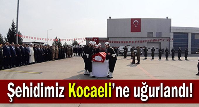 Şehidimiz Kocaeli’ne uğurlandı!