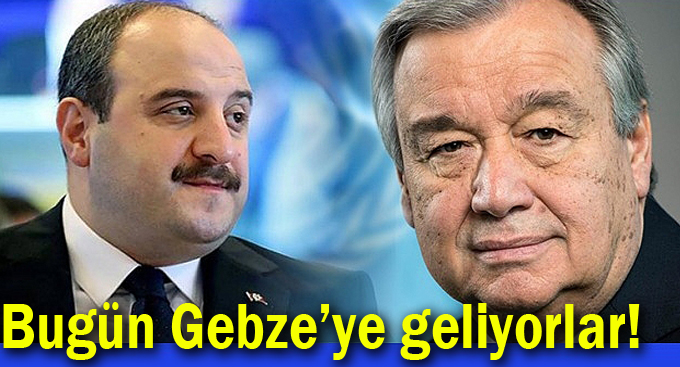 Bakan Varank ve BM Genel Sekreteri Gebze'ye geliyor