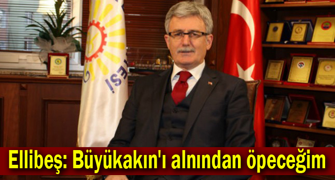 Ellibeş: Büyükakın'ı alnından öpeceğim