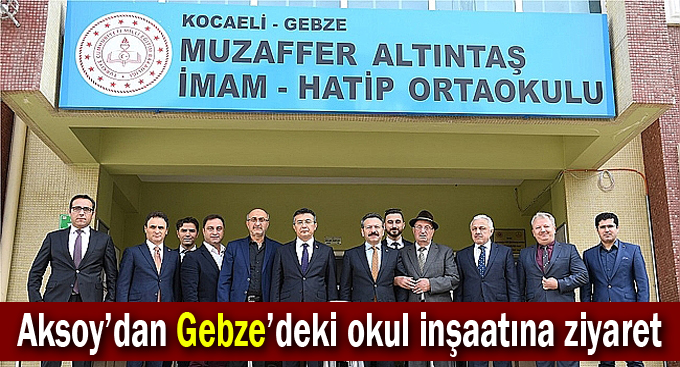 Aksoy’dan Gebze’deki okul inşaatına ziyaret