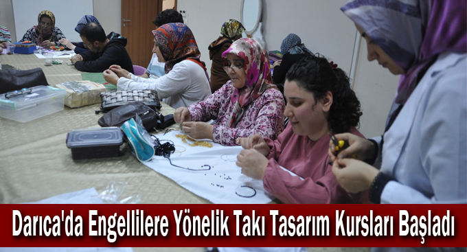 Darıca'da Engellilere Yönelik Takı Tasarım Kursları Başladı