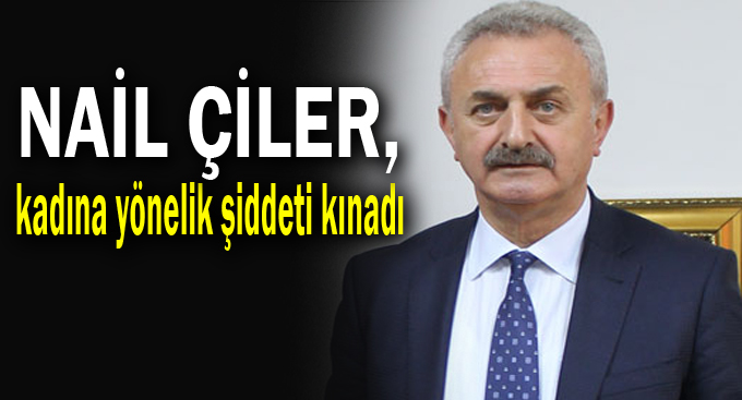 Nail Çiler, kadına yönelik şiddeti kınadı