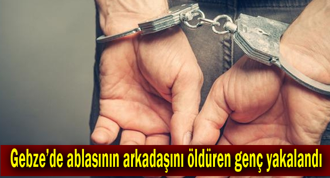 Gebze’de ablasının arkadaşını öldüren genç yakalandı