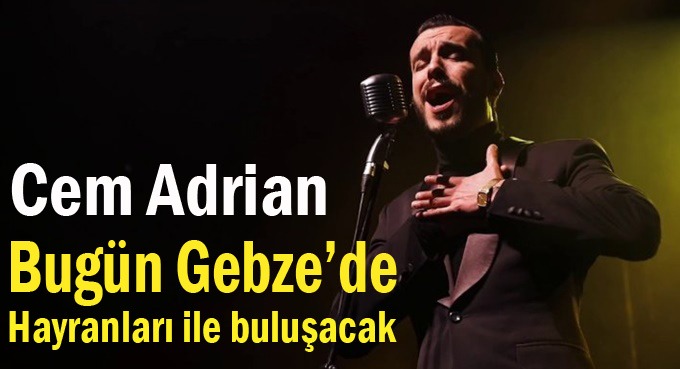 Cem Adrian bugün Gebze’de