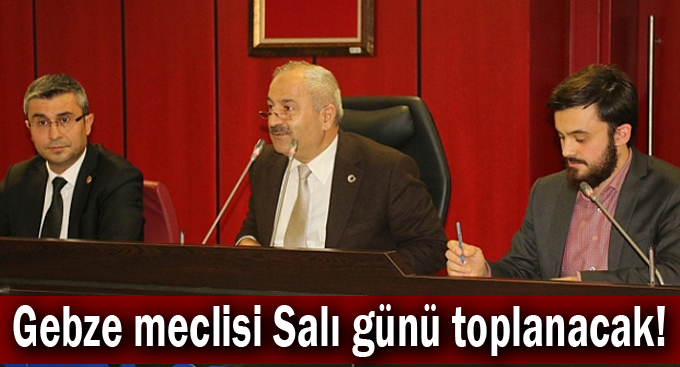 Gebze meclisi Salı günü toplanacak!