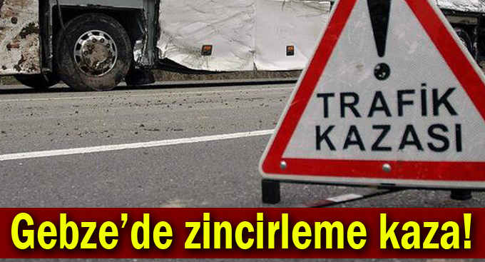 Gebze’de zincirleme kaza!