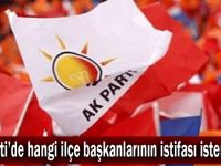 AK Parti’de hangi ilçe başkanlarının istifası istenecek?