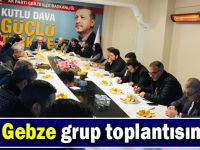 AK Gebze grup toplantısında!