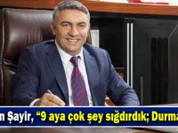 Başkan Şayir, “9 aya çok şey sığdırdık; Durmak Yok