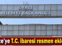 Gebze’ye T.C. ibaresi resmen eklendi!