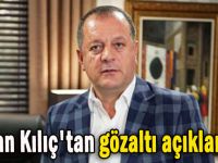 Ayhan Kılıç'tan gözaltı açıklaması