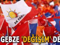 AK Gebze 'Değişim' dedi!