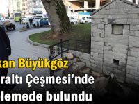 Başkan Büyükgöz Çınaraltı Çeşmesi’nde İncelemede Bulundu