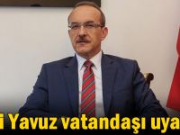 Vali Yavuz vatandaşı uyardı!