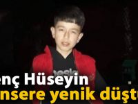 Genç Hüseyin kansere yenik düştü