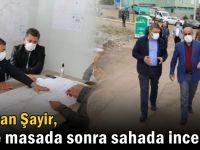 Başkan Şayir, önce masada sonra sahada inceledi