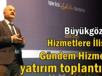 Büyükgöz’den Hizmetlere İlişkin; Gündem Hizmet ve Yatırım Toplantıları