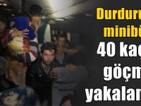 Durdurulan minibüsten 40 düzensiz göçmen çıktı