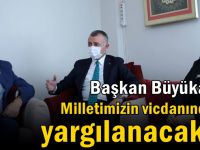 Başkan Büyükakın, ‘’Milletimizin vicdanında da yargılanacaktır’’