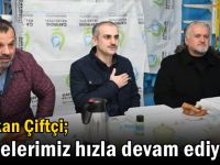 Çiftçi, “Projelerimiz hızla devam ediyor”