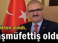 Valilikten alındı, başmüfettiş oldu!