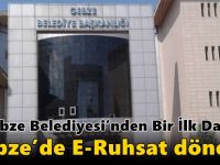 Gebze Belediyesi’nden Bir İlk Daha;  Gebze’de E-Ruhsat Dönemi