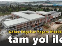 Gebze Engelsiz Yaşam Merkezi’nde tam yol ileri