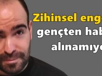 Zihinsel engelli gençten haber alınamıyor!