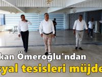 Ömeroğlu'ndan Sosyal Tesisleri Müjdesi