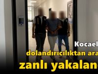 Kocaeli'de dolandırıcılıktan aranan zanlı yakalandı!