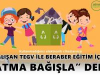 ALIŞAN TEGV İLE BERABER EĞİTİM İÇİN “ATMA BAĞIŞLA” DEDİ