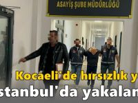 Kocaeli'de hırsızlık yaptı İstanbul'da yakalandı!