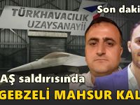 TUSAŞ saldırısında iki Gebzeli mahsur kaldı