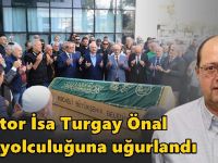 Doktor İsa Turgay Önal son yolculuğuna uğurlandı