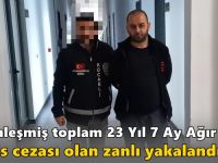 Kesinleşmiş toplam 23 Yıl 7 Ay Ağır hapis cezası olan zanlı yakalandı!