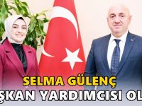 Selma Gülenç Baskan Yardımcısı oldu!