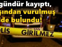 18 gündür kayıptı, başından vurulmuş halde bulundu!