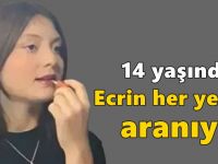 14 yaşındaki Ecrin her yerde aranıyor