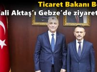 Ticaret Bakanı Bolat, Vali Aktaş’ı Gebze’de ziyaret etti