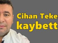 Cihan Teker’i kaybettik