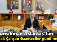 Abdurrahman Aslantaş'tan 10 Ocak çalışan Gazeteciler günü mesajı