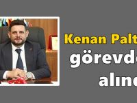 Kenan Paltacı görevden alındı!