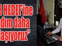 “2023 HEDEF’ine bir adım daha yaklaşıyoruz”