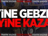 Yine Gebze Yine Kaza!